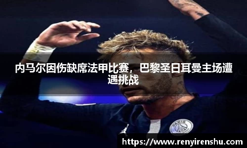 内马尔因伤缺席法甲比赛，巴黎圣日耳曼主场遭遇挑战