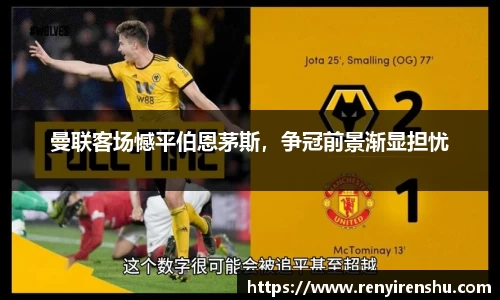 曼联客场憾平伯恩茅斯，争冠前景渐显担忧