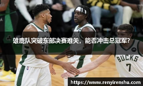 雄鹿队突破东部决赛难关，能否冲击总冠军？