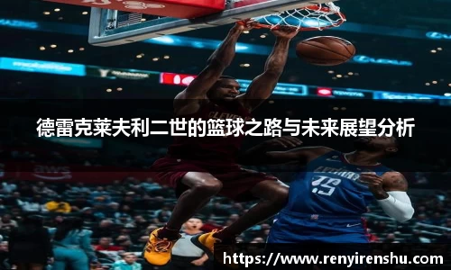 德雷克莱夫利二世的篮球之路与未来展望分析