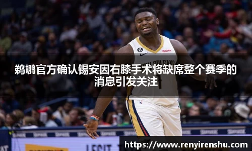鹈鹕官方确认锡安因右膝手术将缺席整个赛季的消息引发关注