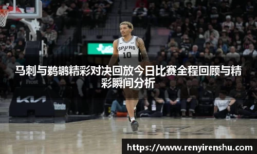 马刺与鹈鹕精彩对决回放今日比赛全程回顾与精彩瞬间分析